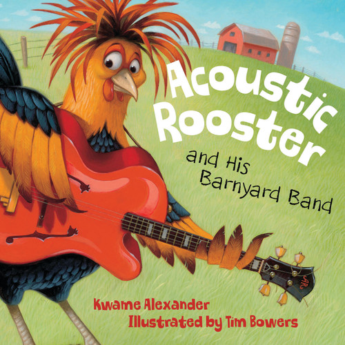 Acoustic Rooster and His Barnyard Band by Kwame Alexander, Tim Bowers, 9781585366880
