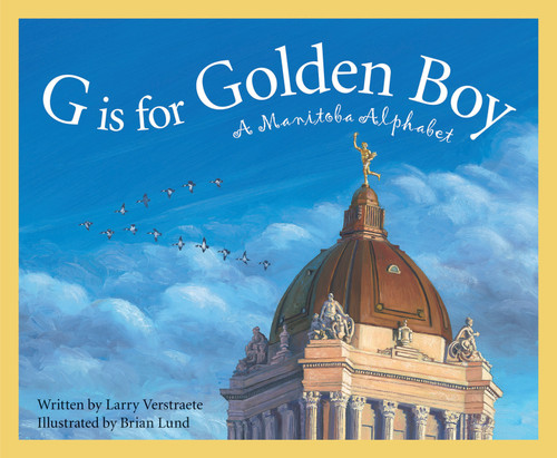G is for Golden Boy (A Manitoba Alphabet) by Larry Verstraete, Brian Lund, 9781585363643