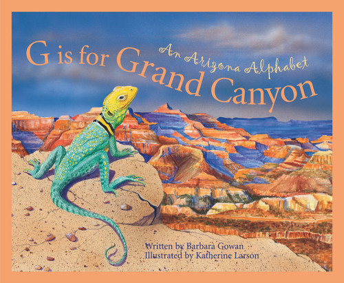 G is for Grand Canyon (An Arizona Alphabet) by Barbara Gowan, Katherine Larson, 9781585360680