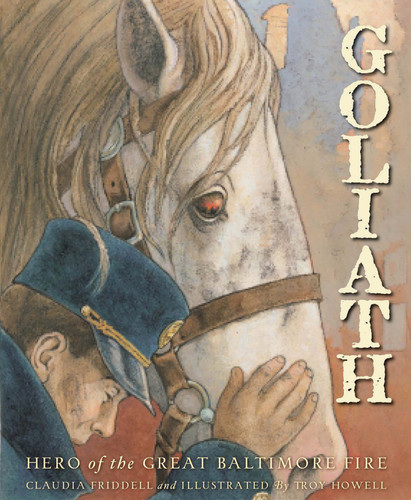 Goliath (Hero of the Great Baltimore Fire) by Claudia Friddell, Troy Howell, 9781585364558
