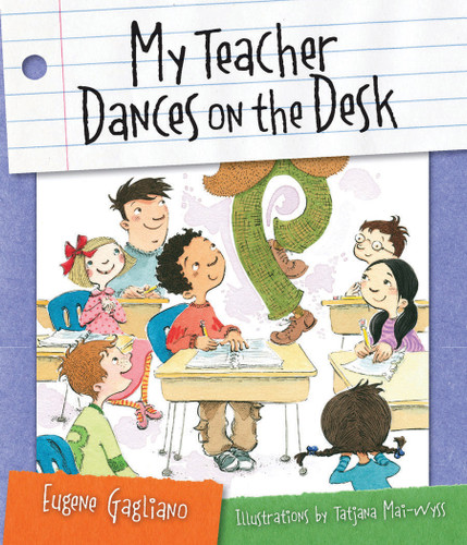 My Teacher Dances on the Desk by Eugene Gagliano, Tatjana Mai-Wyss, 9781585364466