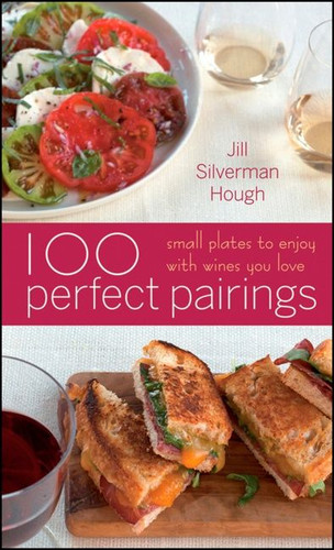 100 Perfect Pairings: Small Plates To Serve With Wines You Love by Jill Silverman Hough, 9780470446317