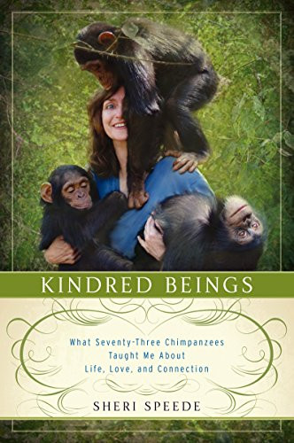 Kindred Beings (What Seventy-Three Chimpanzees Taught Me About Life, Love, and Connection) - 9780062132499 by Sheri Speede