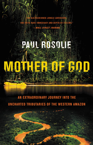 Mother of God (An Extraordinary Journey into the Uncharted Tributaries of the Western Amazon) by Paul Rosolie, 9780062259523 Mother of God (An Extraordinary Journey into the Uncharted Tributaries of the Western Amazon) by Paul Rosolie, 9780062259523