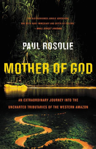 Mother of God (An Extraordinary Journey into the Uncharted Tributaries of the Western Amazon) by Paul Rosolie, 9780062259523