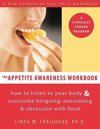 The Appetite Awareness Workbook (How to Listen to Your Body and Overcome Bingeing, Overeating, and Obsession with Food) by Linda W. Craighead, 9781572243989