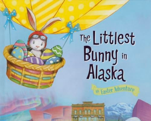 The Littlest Bunny in Alaska (An Easter Adventure) by Lily Jacobs, Robert Dunn, 9781492610182