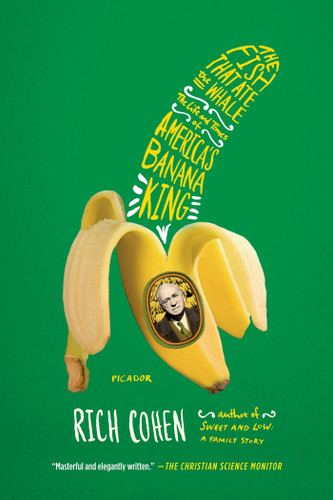 The Fish That Ate the Whale (The Life and Times of America's Banana King) by Rich Cohen, 9781250033314