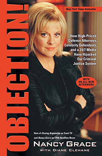 Objection! (How High-Priced Defense Attorneys, Celebrity Defendants, and a 24/7 Media Have Hijacked Our Criminal Justice System) by Nancy Grace, Diane Clehane, 9781401308483