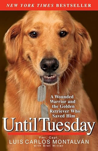 Until Tuesday (A Wounded Warrior and the Golden Retriever Who Saved Him) by Luis Carlos Montalvan, Bret Witter, 9781401310752