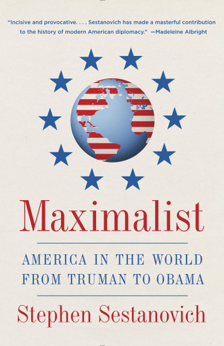 Maximalist (America in the World from Truman to Obama) by Stephen Sestanovich, 9780307388308