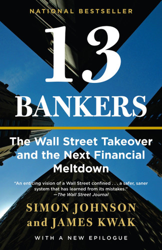 13 Bankers (The Wall Street Takeover and the Next Financial Meltdown) by Simon Johnson, James Kwak, 9780307476609
