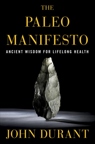 The Paleo Manifesto (Ancient Wisdom for Lifelong Health) by John Durant, 9780307889188 The Paleo Manifesto (Ancient Wisdom for Lifelong Health) by John Durant, 9780307889188