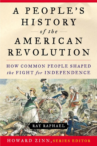 A People's History of the American Revolution (How Common People Shaped the Fight for Independence) by Ray Raphael, 9780060004408