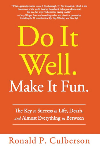 Do It Well. Make It Fun. (The Key to Success in Life, Death, and Almost Everything in Between) by Ronald P. Culberson, 9781608322855