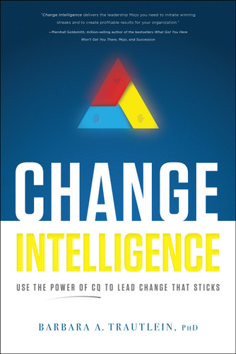 Change Intelligence (Use the Power of CQ to Lead Change That Sticks) by Barbara A. Trautlein, 9781608324422