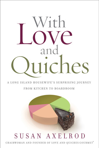 With Love and Quiches (A Long Island Housewife's Surprising Journey from Kitchen to Boardroom) by Susan Axelrod, 9781626340718