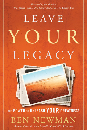 Leave YOUR Legacy (The Power to Unleash Your Greatness) by Ben Newman, Jon Gordon, 9781626341678