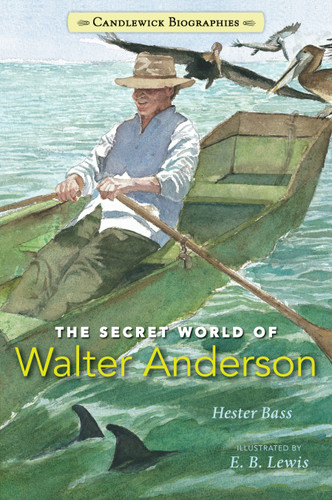 The Secret World of Walter Anderson (Candlewick Biographies) - 9780763671174 by Hester Bass, E. B. Lewis, 9780763671174