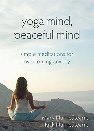 Yoga Mind, Peaceful Mind (Simple Meditations for Overcoming Anxiety) by Mary NurrieStearns, Rick NurrieStearns, 9781626250963