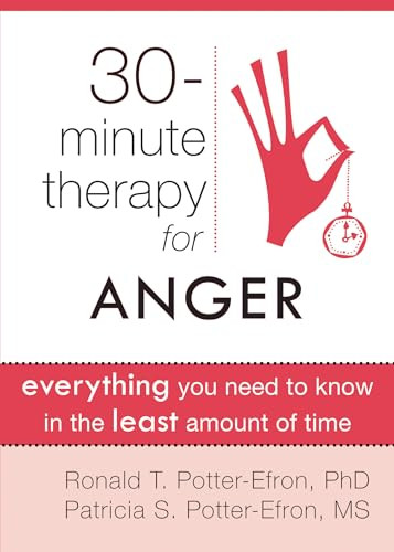 Thirty-Minute Therapy for Anger (Everything You Need To Know in the Least Amount of Time) by Ronald Potter-Efron, Patricia Potter-Efron, 9781608820290