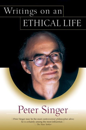 Writings on an Ethical Life by Peter Singer, 9780060007447