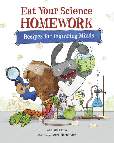Eat Your Science Homework (Recipes for Inquiring Minds) - 9781570912993 by Ann McCallum, Leeza Hernandez, 9781570912993
