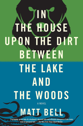In the House Upon the Dirt Between the Lake and the Woods by Matt Bell, 9781616953720 In the House Upon the Dirt Between the Lake and the Woods by Matt Bell, 9781616953720