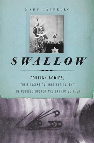 Swallow (Foreign Bodies, Their Ingestion, Inspiration, and the Curious Doctor Who Extracted Them) - 9781595587770 by Mary Cappello, 9781595587770
