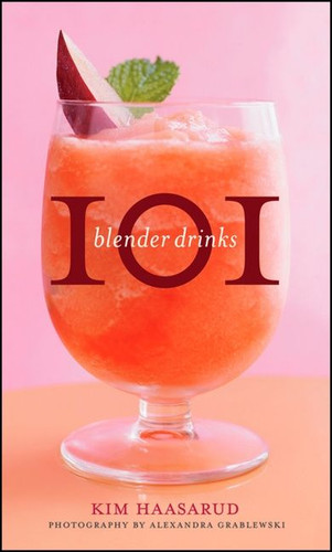 101 Blender Drinks by Kim Haasarud, Alexandra Grablewski, 9780470505137