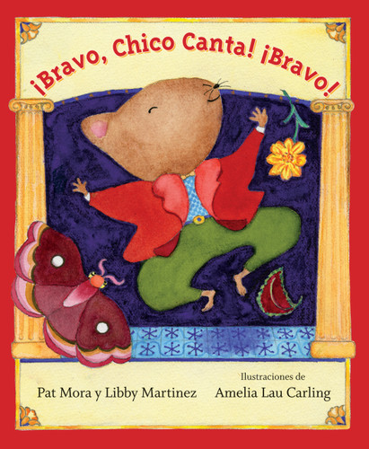 Bravo, Chico Canta! Bravo! (Spanish Edition) by Pat Mora, Libby Martinez, Amelia Lau Carling, Elena Iribarren, 9781554983445