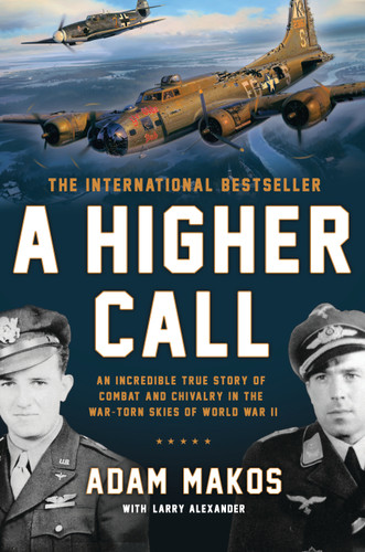 A Higher Call (An Incredible True Story of Combat and Chivalry in the War-Torn Skies of World War II) - 9780425255735 by Adam Makos, Larry Alexander, 9780425255735