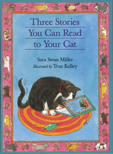 Three Stories You Can Read to Your Cat by Sara Swan Miller, TRUE Kelley, 9780395957523