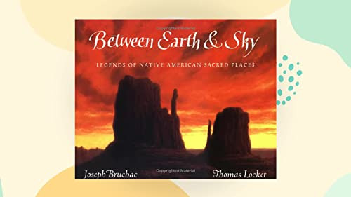 Between Earth & Sky (Legends of Native American Sacred Places) by Joseph Bruchac, Thomas Locker, 9780152020620