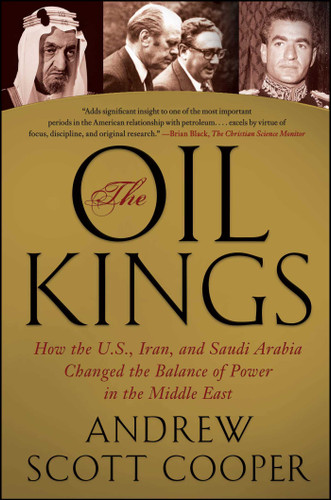 The Oil Kings (How the U.S., Iran, and Saudi Arabia Changed the Balance of Power in the Middle East) by Andrew Scott Cooper, 9781439155189