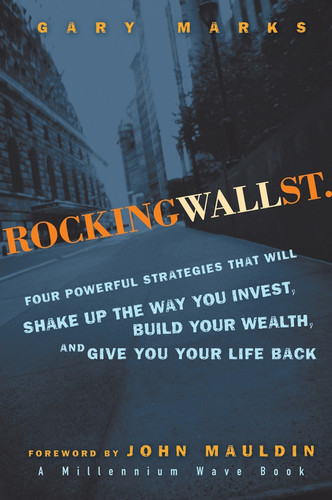 Rocking Wall Street (Four Powerful Strategies That will Shake Up the Way You Invest, Build Your Wealth And Give You Your Life Back) by Gary Marks, John Mauldin, 9780470124871