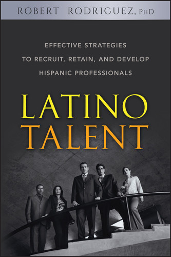 Latino Talent (Effective Strategies to Recruit, Retain and Develop Hispanic Professionals) by Robert Rodriguez, 9780470125236
