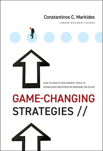 Game-Changing Strategies (How to Create New Market Space in Established Industries by Breaking the Rules) by Constantinos C. Markides, 9780470276877