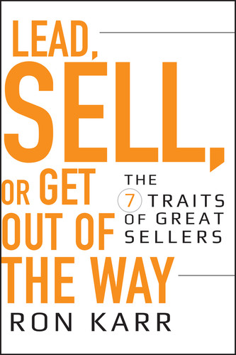 Lead, Sell, or Get Out of the Way (The 7 Traits of Great Sellers) by Ron Karr, 9780470402184