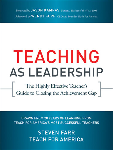 Teaching As Leadership (The Highly Effective Teacher's Guide to Closing the Achievement Gap) by Teach For America, Steven Farr, Jason Kamras, Wendy Kopp, 9780470432860