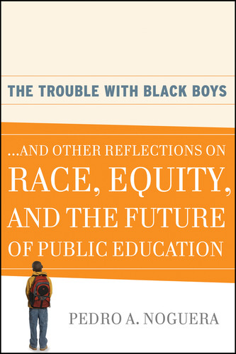 The Trouble With Black Boys (...And Other Reflections on Race, Equity, and the Future of Public Education) by Pedro A. Noguera, 9780470452080