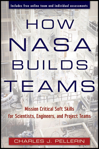 How NASA Builds Teams (Mission Critical Soft Skills for Scientists, Engineers, and Project Teams) by Charles J. Pellerin, 9780470456484