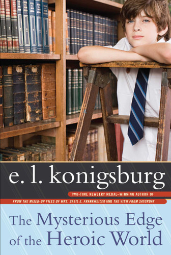 The Mysterious Edge of the Heroic World - 9781416953531 by E.L. Konigsburg, 9781416953531