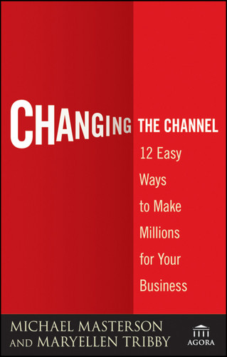Changing the Channel (12 Easy Ways to Make Millions for Your Business) - 9780470538807 by Michael Masterson, MaryEllen Tribby, 9780470538807