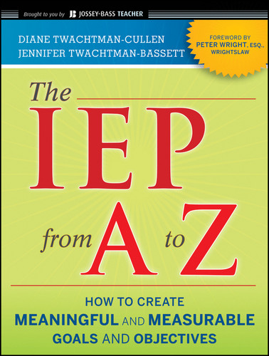 The IEP from A to Z (How to Create Meaningful and Measurable Goals and Objectives) by Diane Twachtman-Cullen, Jennifer Twachtman-Bassett, 9780470562345