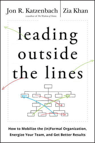 Leading Outside the Lines (How to Mobilize the Informal Organization, Energize Your Team, and Get Better Results) by Jon R. Katzenbach, Zia Khan, 9780470589021