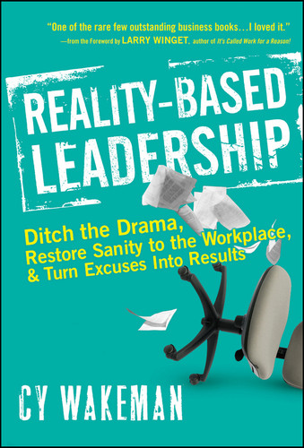 Reality-Based Leadership (Ditch the Drama, Restore Sanity to the Workplace, and Turn Excuses into Results) by Cy Wakeman, Larry Winget, 9780470613504 Reality-Based Leadership (Ditch the Drama, Restore Sanity to the Workplace, and Turn Excuses into Results) by Cy Wakeman, Larry Winget, 9780470613504