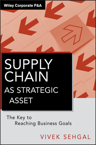 Supply Chain as Strategic Asset (The Key to Reaching Business Goals) by Vivek Sehgal, 9780470874776