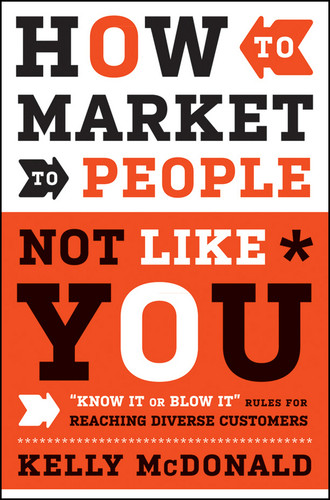 How to Market to People Not Like You ("Know It or Blow It" Rules for Reaching Diverse Customers) by Kelly McDonald, 9780470879009