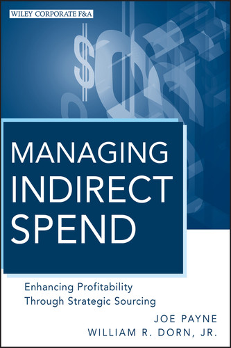 Managing Indirect Spend (Enhancing Profitability Through Strategic Sourcing) by Joe Payne, William R. Dorn, 9780470886885